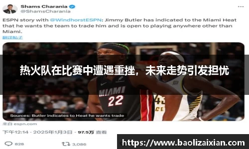 热火队在比赛中遭遇重挫，未来走势引发担忧