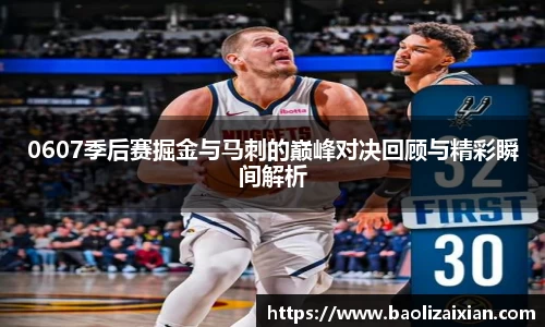 0607季后赛掘金与马刺的巅峰对决回顾与精彩瞬间解析