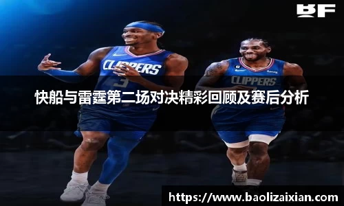 快船与雷霆第二场对决精彩回顾及赛后分析