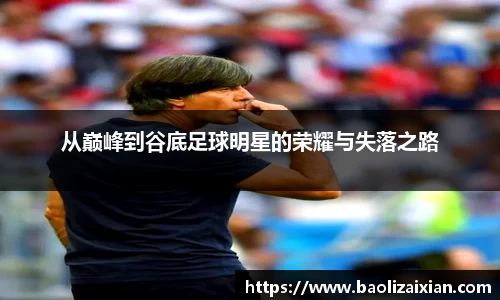 从巅峰到谷底足球明星的荣耀与失落之路